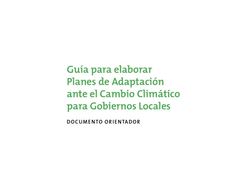 Actualizan guías para elaboración de planes locales de Adaptación al Cambio Climático y los planes Sectoriales de Adaptación